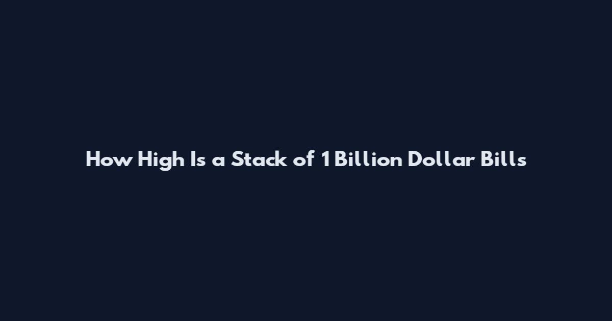 How High Is a Stack of 1 Billion Dollar Bills