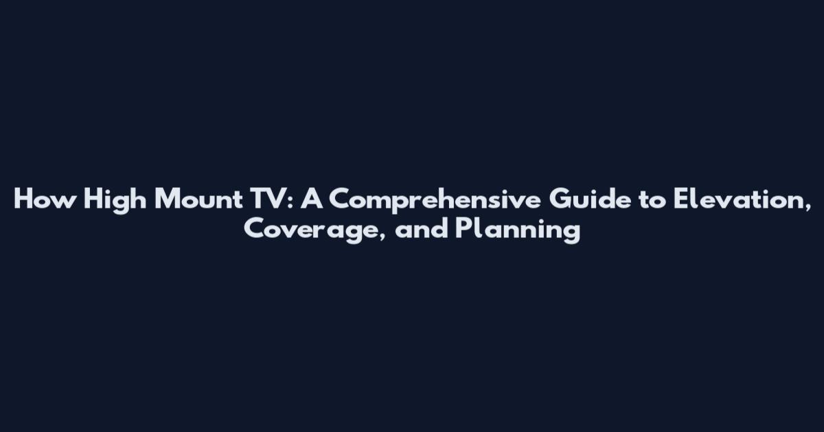 How High Mount TV: A Comprehensive Guide to Elevation, Coverage, and Planning