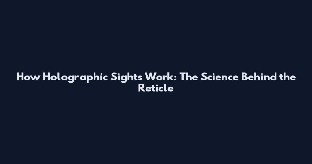 How Holographic Sights Work: The Science Behind the Reticle