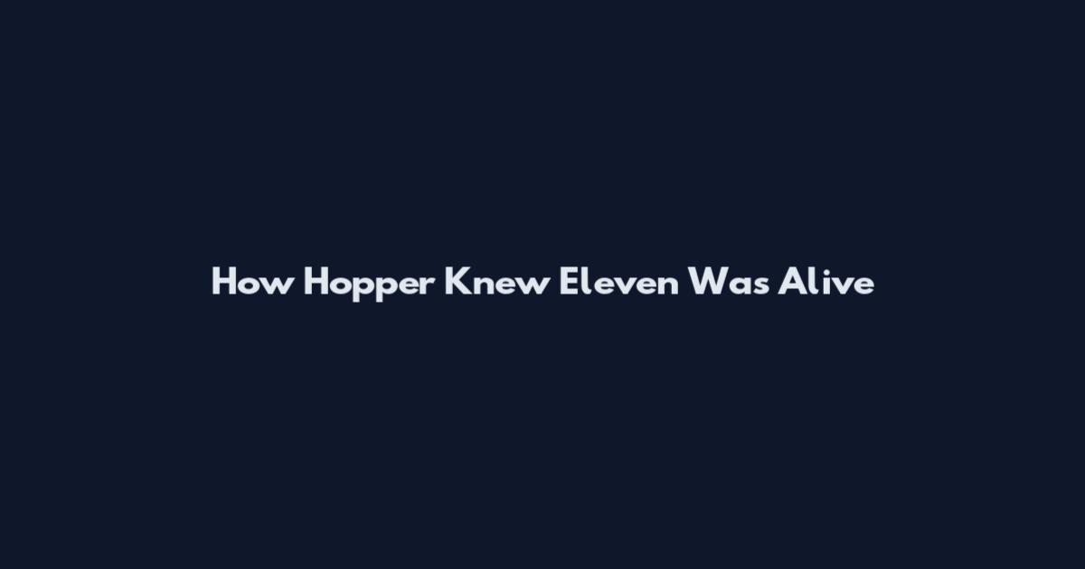 How Hopper Knew Eleven Was Alive