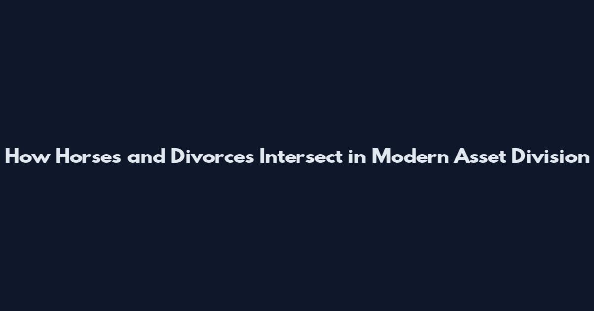 How Horses and Divorces Intersect in Modern Asset Division