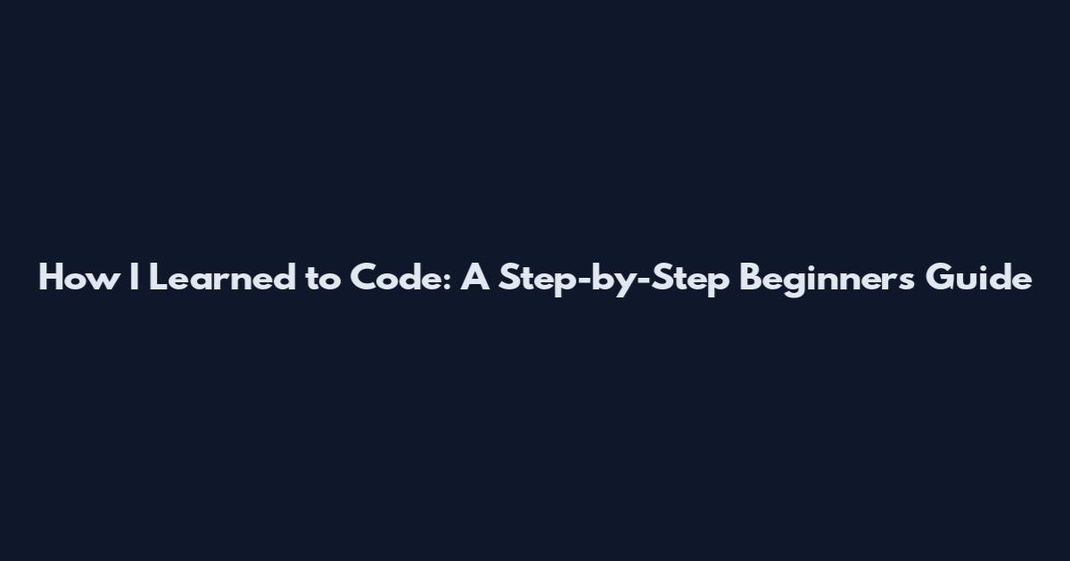 How I Learned to Code: A Step-by-Step Beginner's Guide