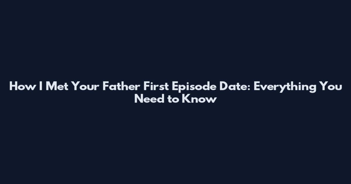 How I Met Your Father First Episode Date: Everything You Need to Know