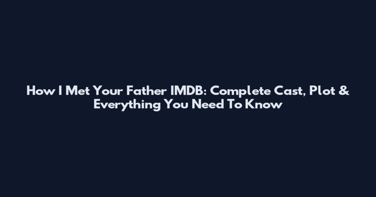 How I Met Your Father IMDB: Complete Cast, Plot & Everything You Need To Know