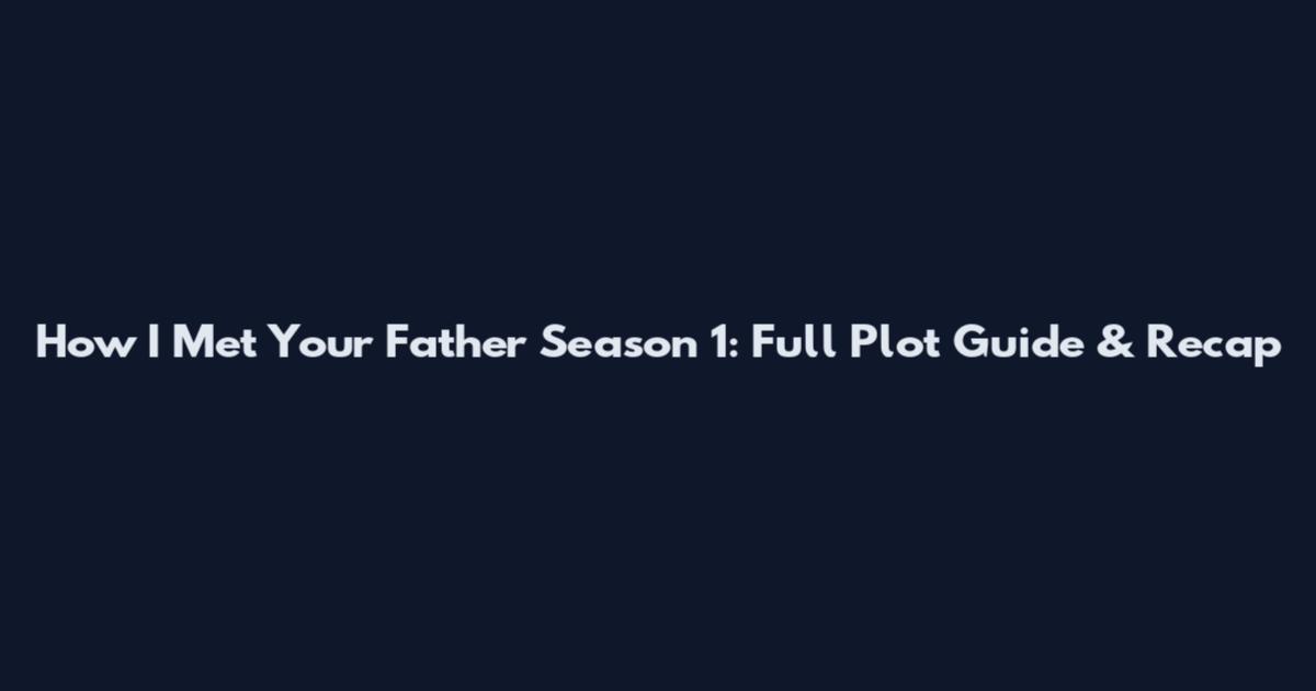 How I Met Your Father Season 1: Full Plot Guide & Recap