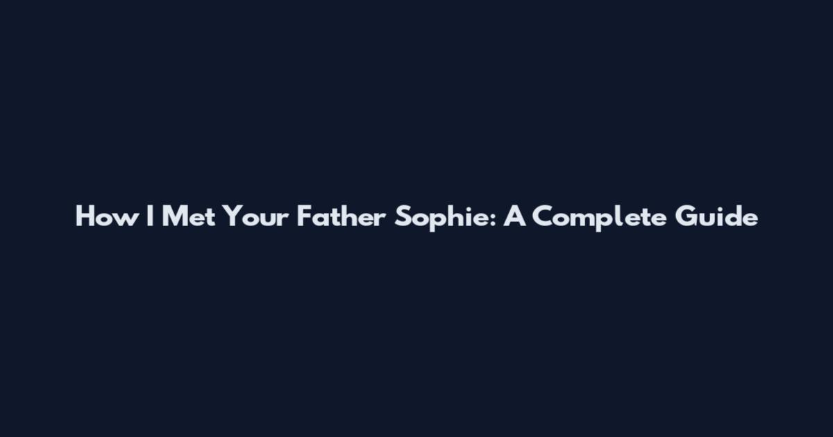 How I Met Your Father Sophie: A Complete Guide