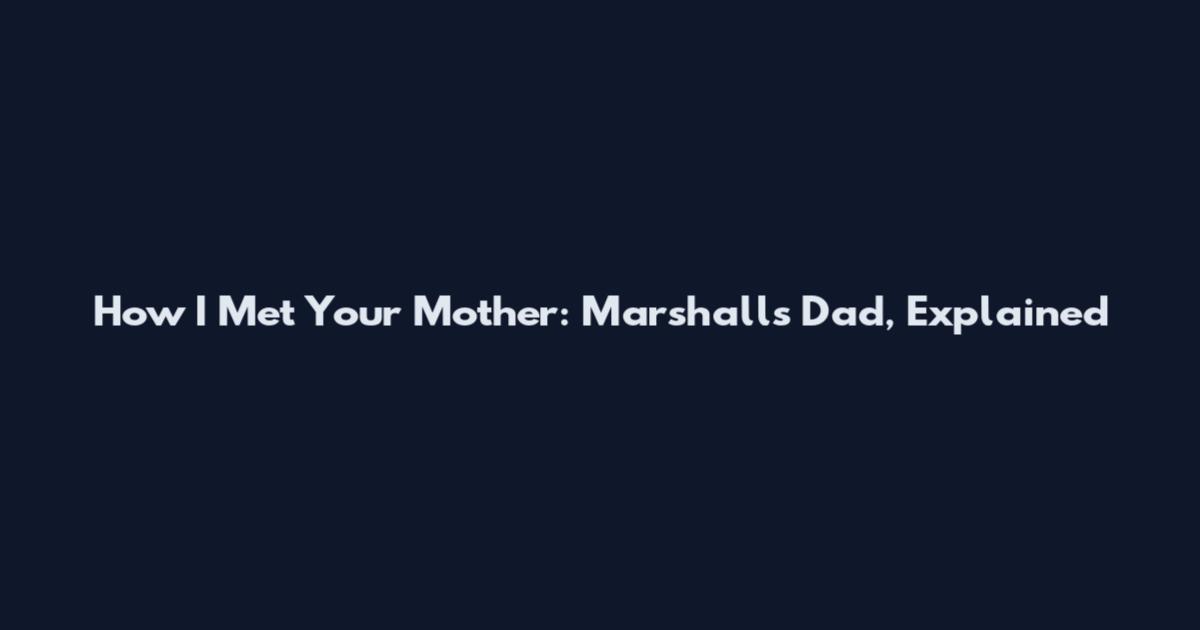 How I Met Your Mother: Marshall's Dad, Explained