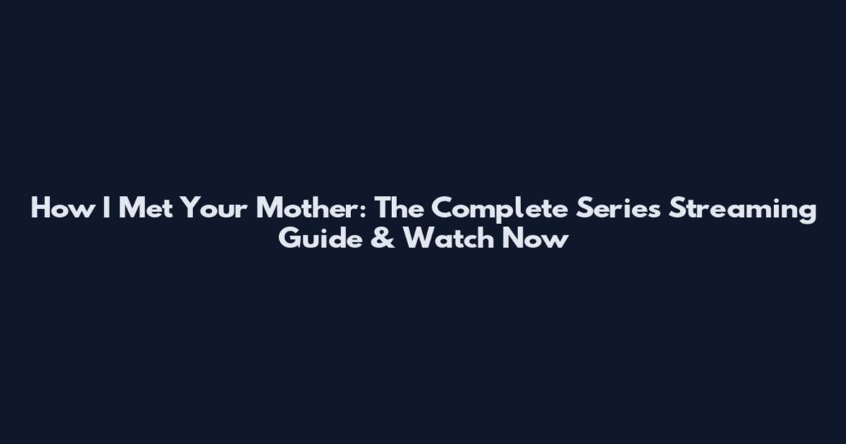 How I Met Your Mother: The Complete Series Streaming Guide & Watch Now