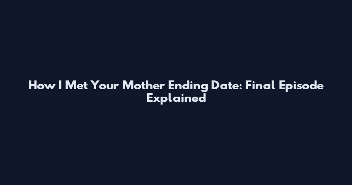 How I Met Your Mother Ending Date: Final Episode Explained