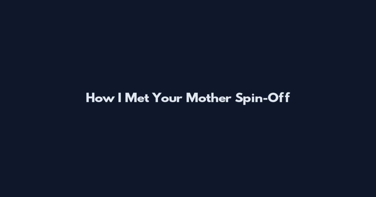 How I Met Your Mother Spin-Off