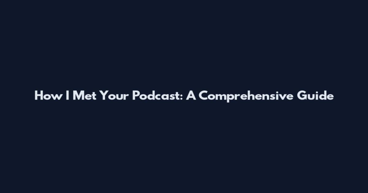 How I Met Your Podcast: A Comprehensive Guide