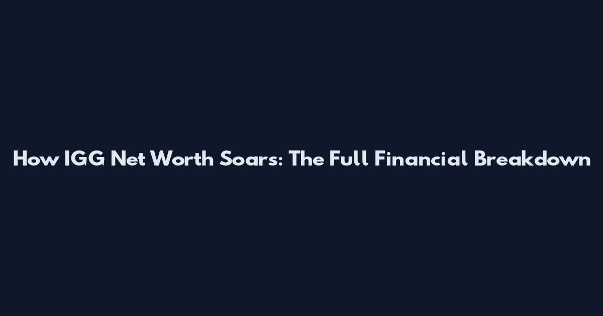 How IGG Net Worth Soars: The Full Financial Breakdown