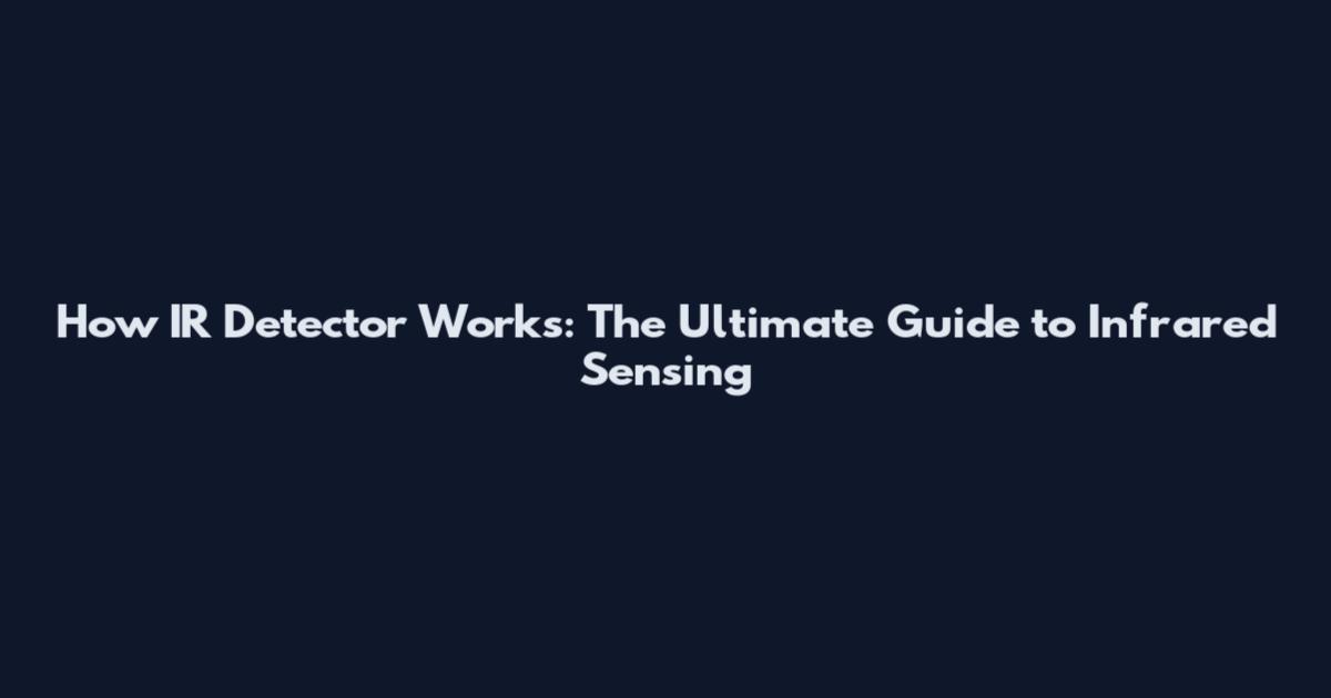 How IR Detector Works: The Ultimate Guide to Infrared Sensing