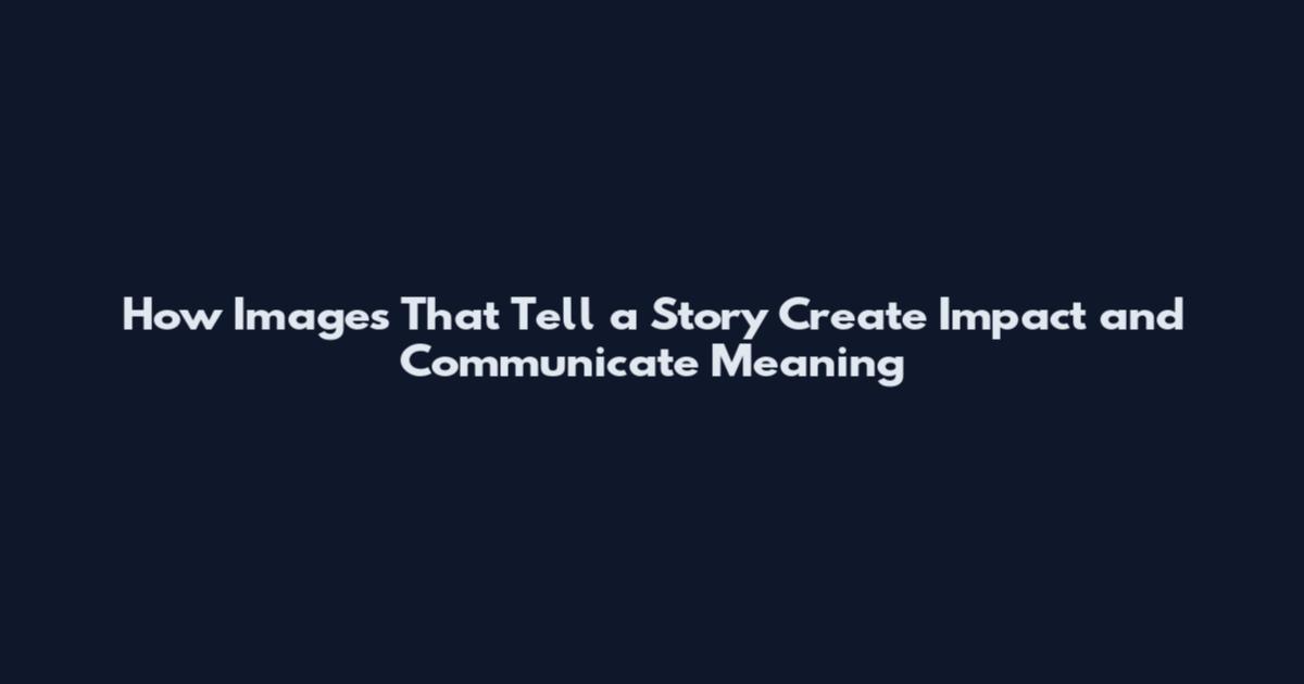 How Images That Tell a Story Create Impact and Communicate Meaning