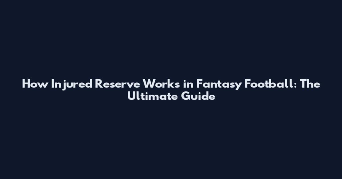 How Injured Reserve Works in Fantasy Football: The Ultimate Guide