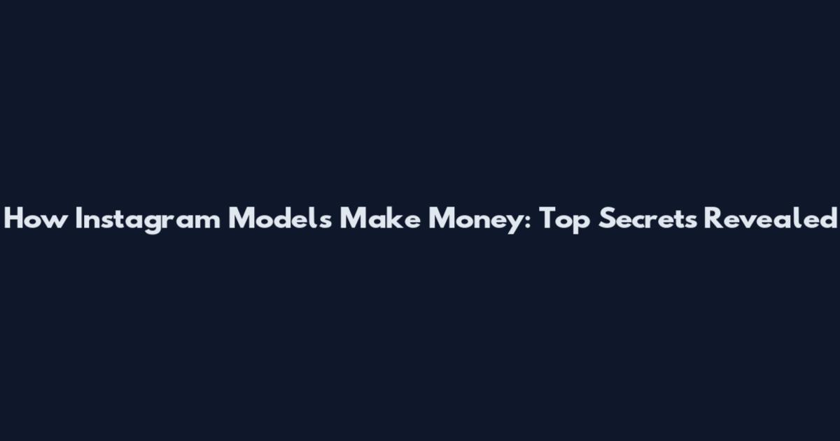 How Instagram Models Make Money: Top Secrets Revealed