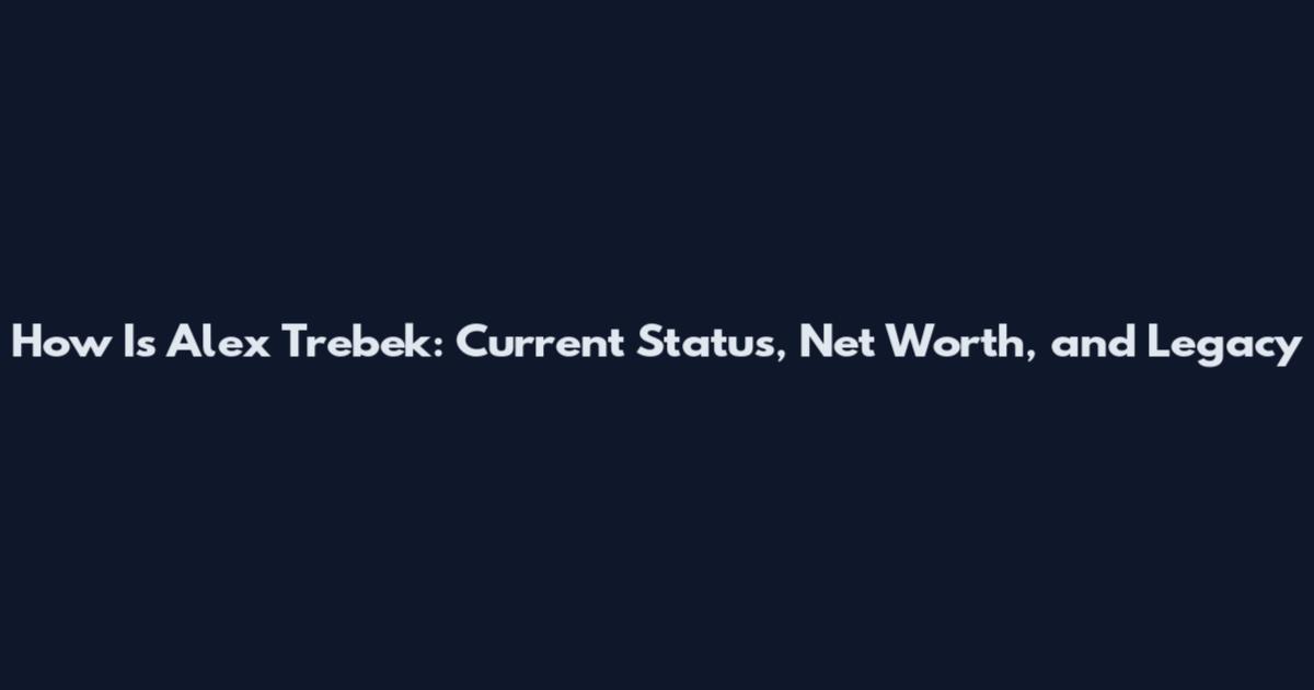 How Is Alex Trebek: Current Status, Net Worth, and Legacy