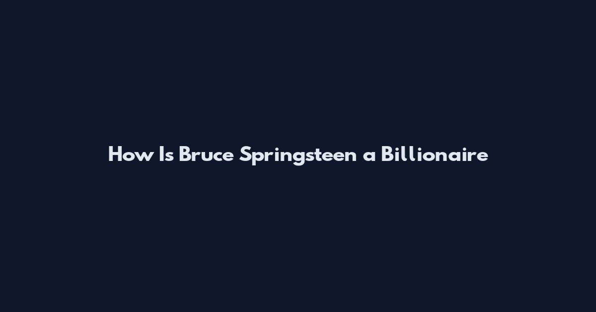 How Is Bruce Springsteen a Billionaire
