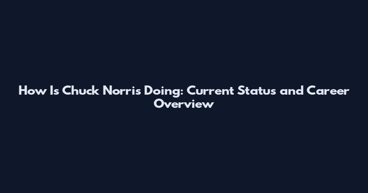 How Is Chuck Norris Doing: Current Status and Career Overview