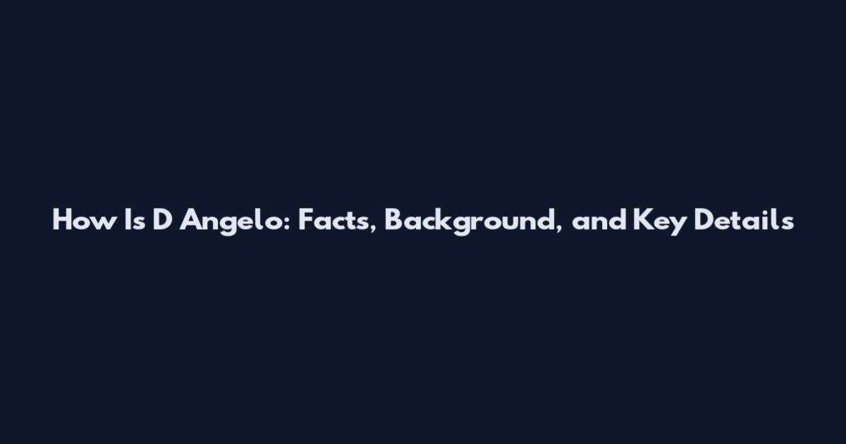 How Is D Angelo: Facts, Background, and Key Details