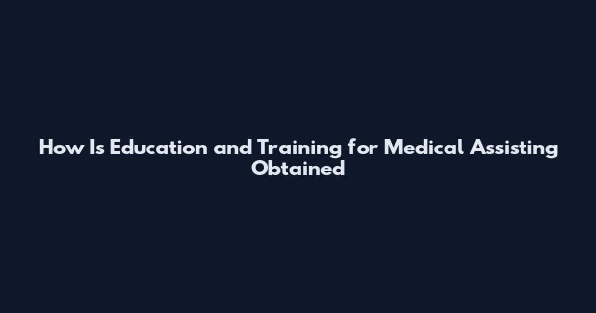 How Is Education and Training for Medical Assisting Obtained