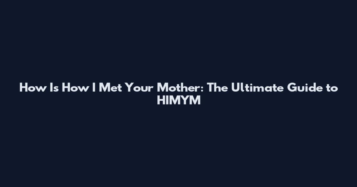 How Is How I Met Your Mother: The Ultimate Guide to HIMYM