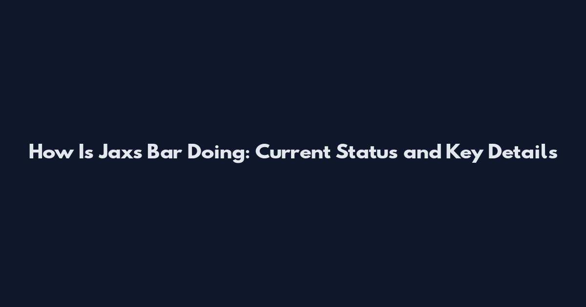 How Is Jax's Bar Doing: Current Status and Key Details