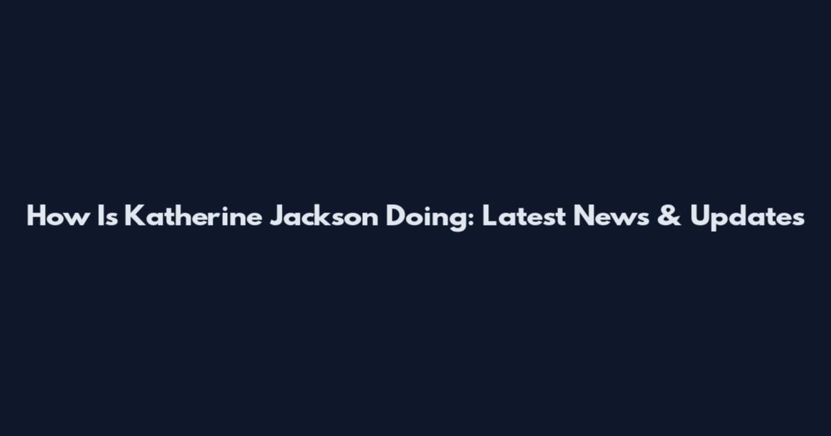 How Is Katherine Jackson Doing: Latest News & Updates