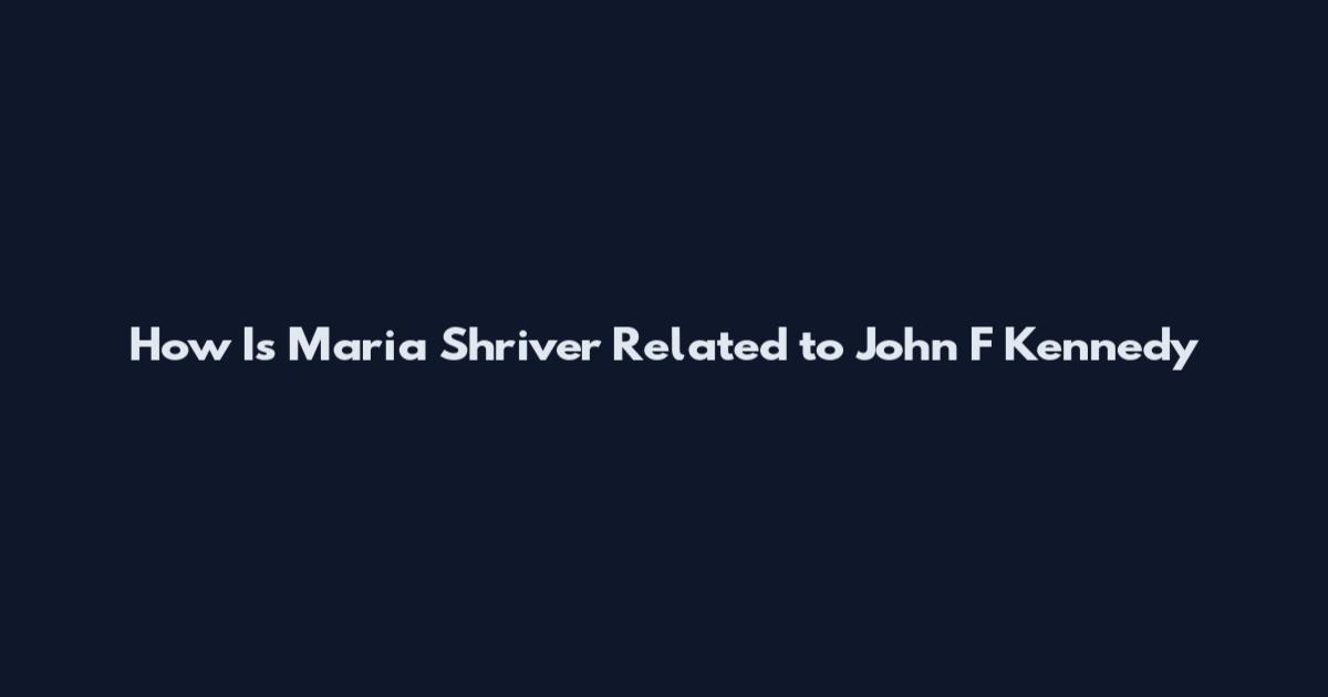 How Is Maria Shriver Related to John F Kennedy