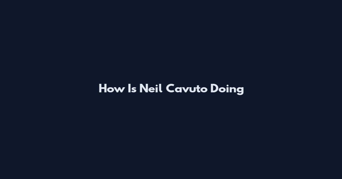 How Is Neil Cavuto Doing