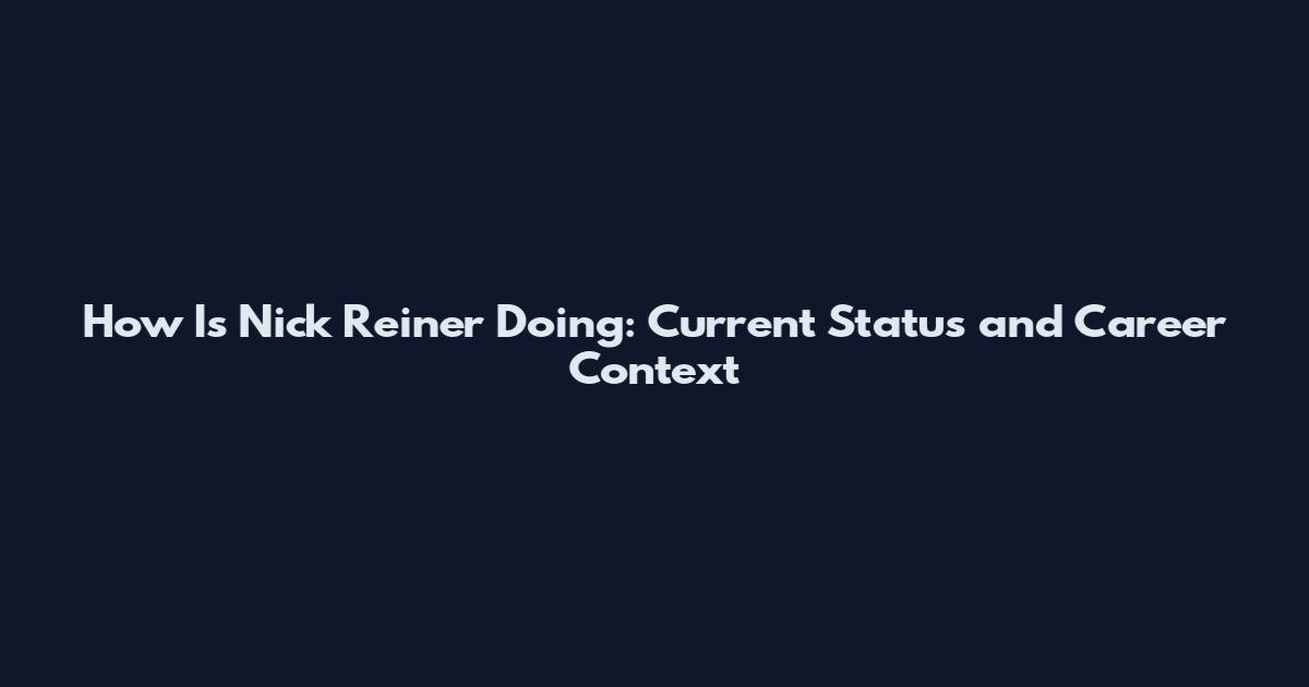How Is Nick Reiner Doing: Current Status and Career Context