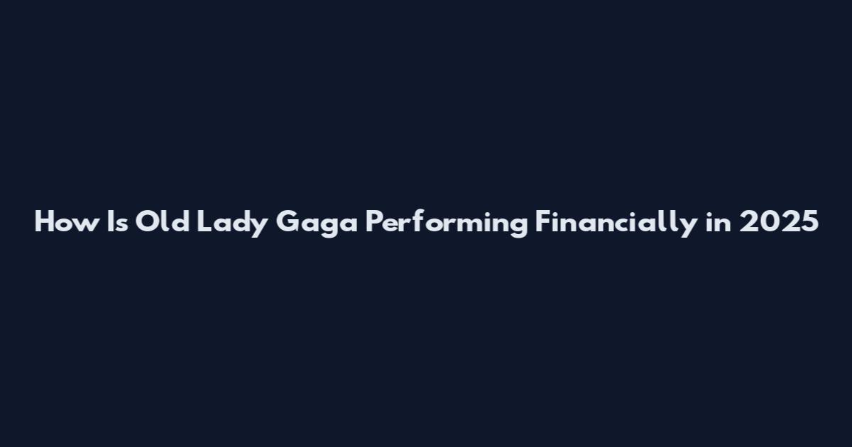How Is Old Lady Gaga Performing Financially in 2025