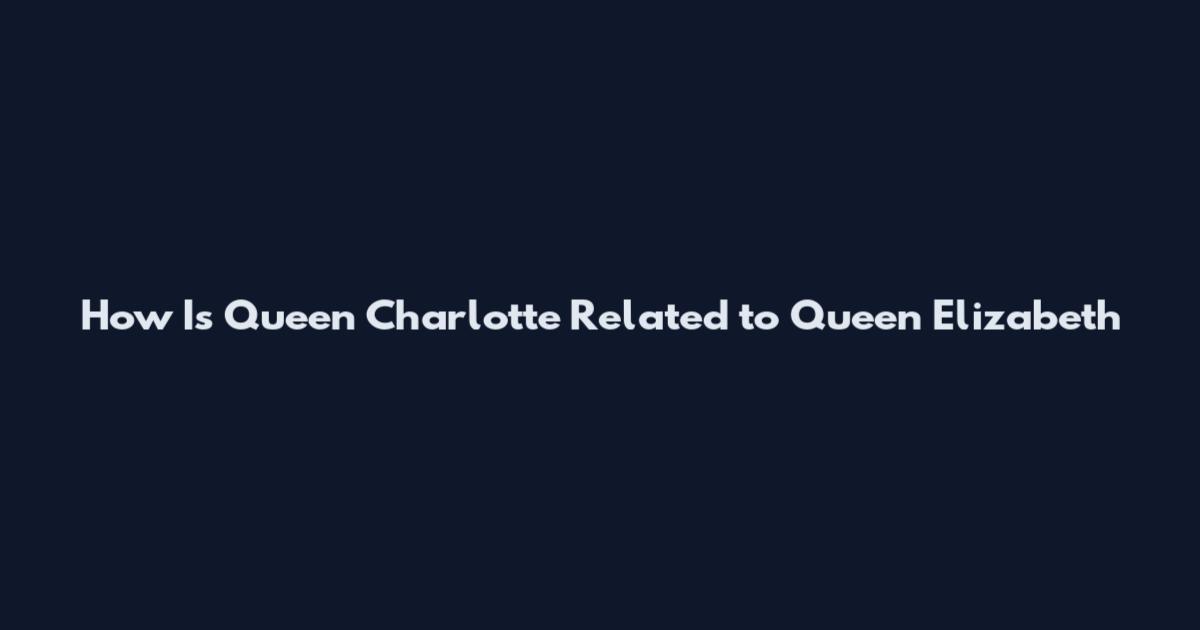 How Is Queen Charlotte Related to Queen Elizabeth
