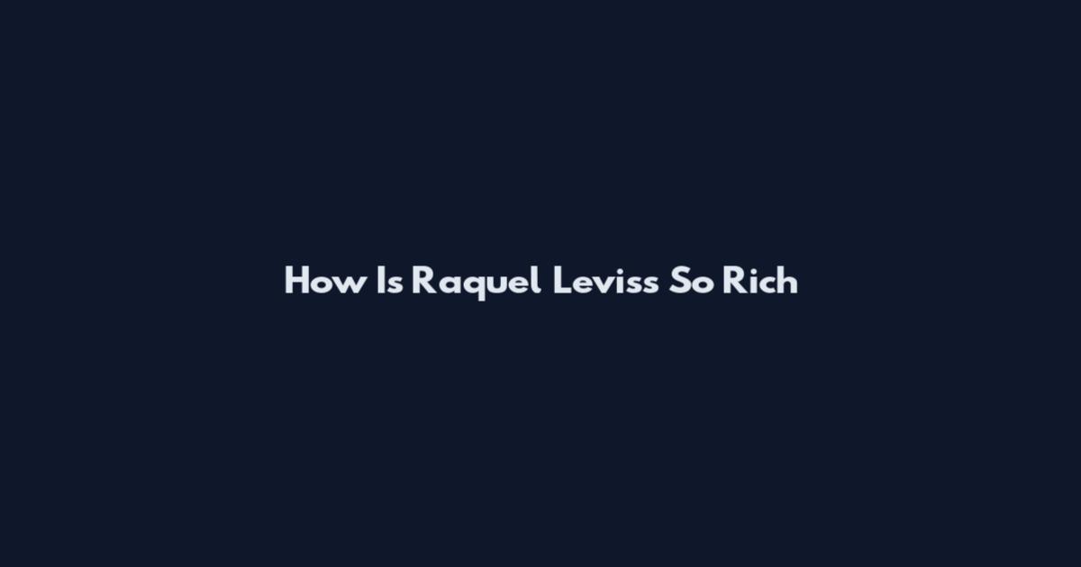 How Is Raquel Leviss So Rich