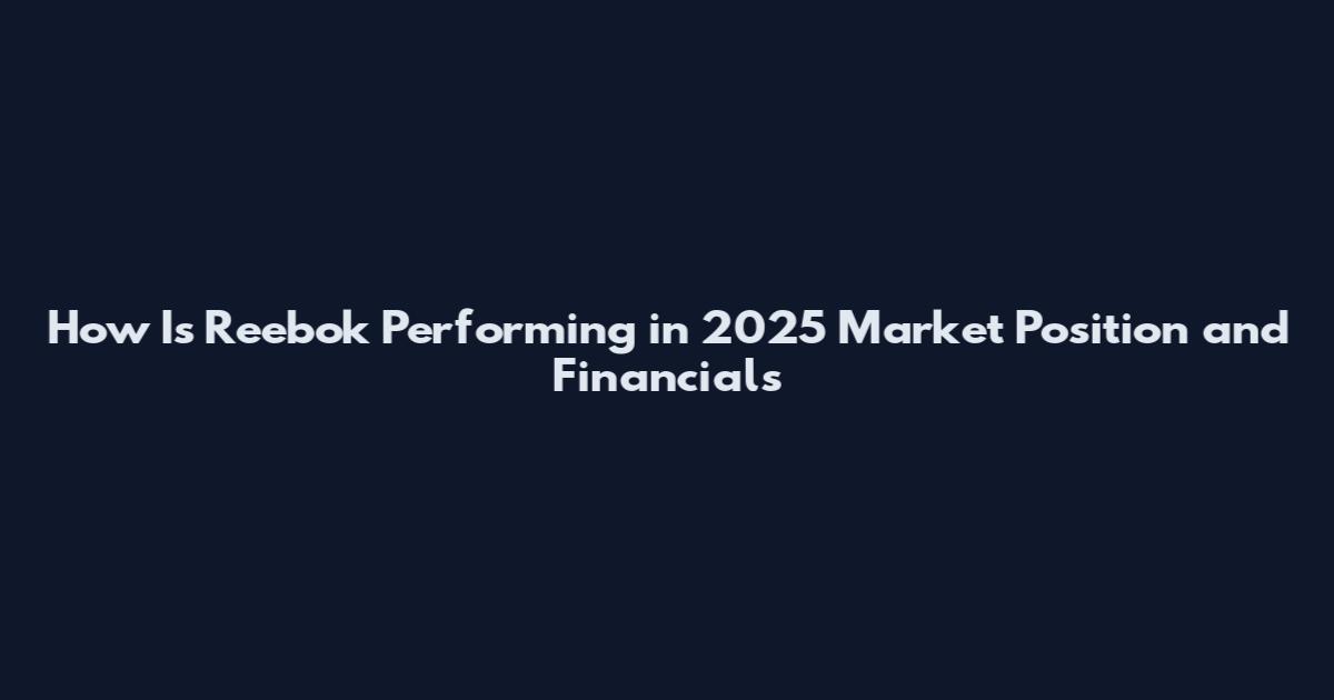 How Is Reebok Performing in 2025 Market Position and Financials