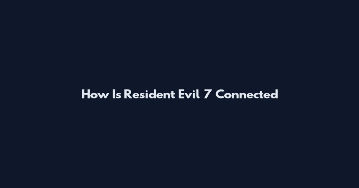 How Is Resident Evil 7 Connected