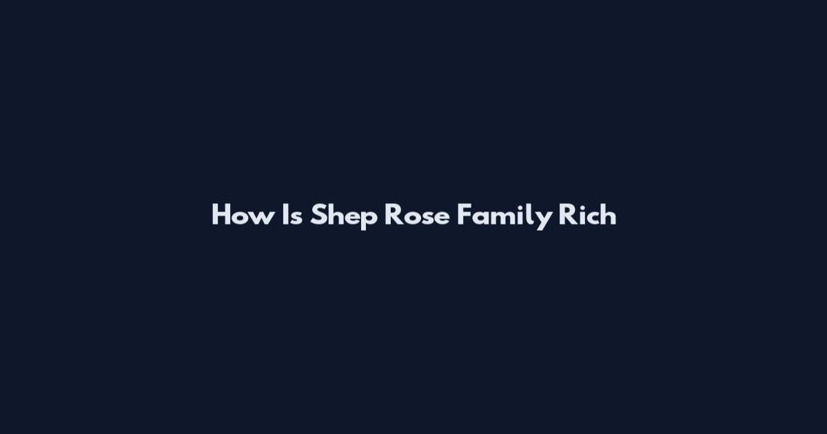 How Is Shep Rose Family Rich