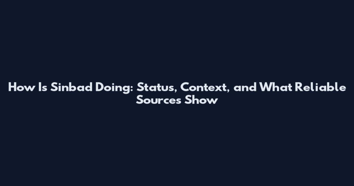 How Is Sinbad Doing: Status, Context, and What Reliable Sources Show