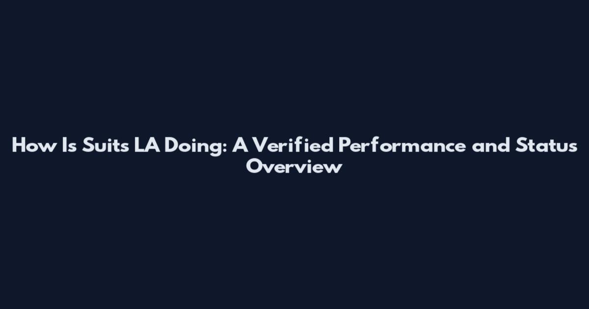 How Is Suits LA Doing: A Verified Performance and Status Overview