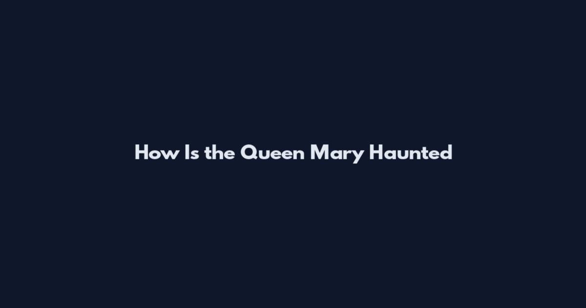 How Is the Queen Mary Haunted