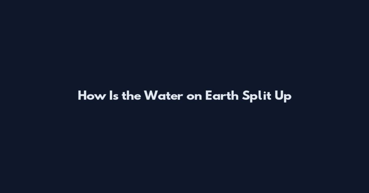 How Is the Water on Earth Split Up
