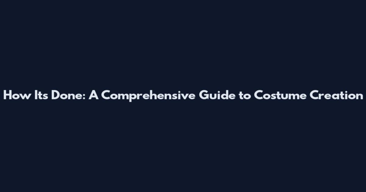 How It's Done: A Comprehensive Guide to Costume Creation
