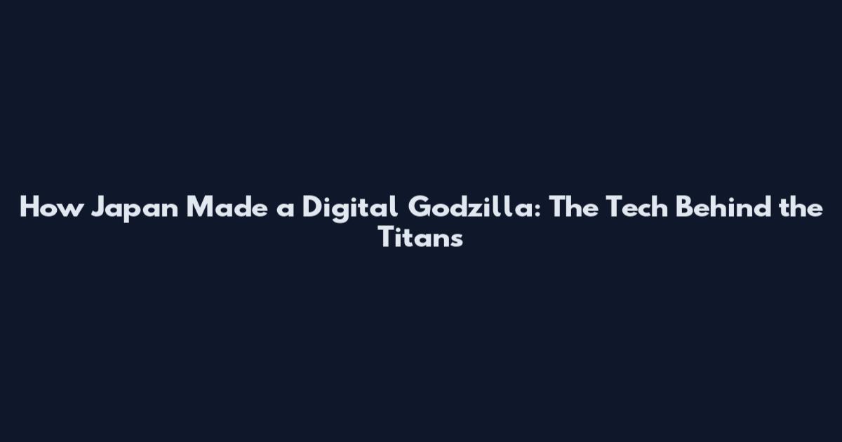 How Japan Made a Digital Godzilla: The Tech Behind the Titans