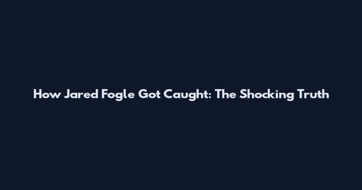 How Jared Fogle Got Caught: The Shocking Truth