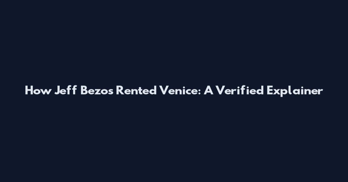 How Jeff Bezos Rented Venice: A Verified Explainer