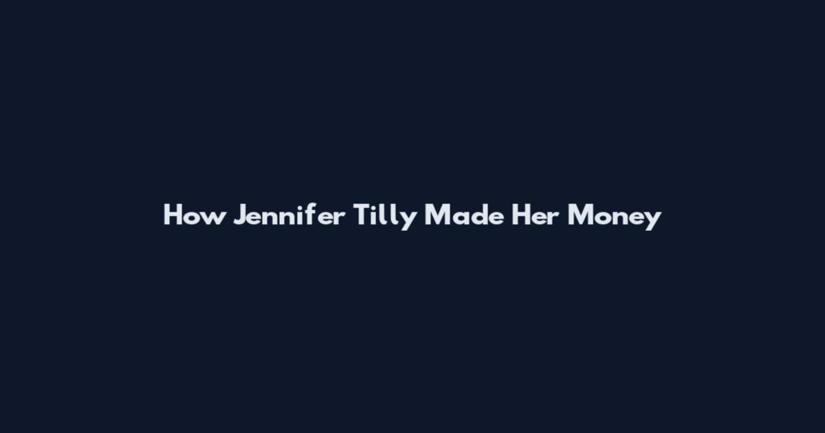 How Jennifer Tilly Made Her Money