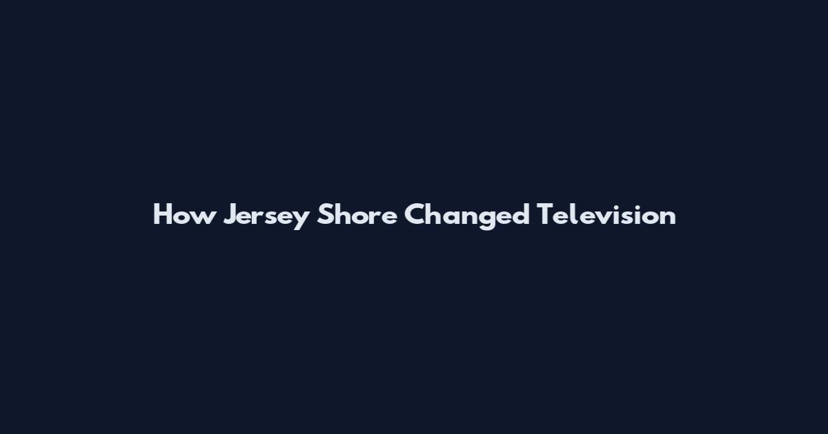 How Jersey Shore Changed Television