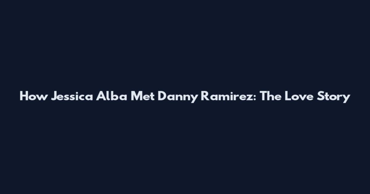 How Jessica Alba Met Danny Ramirez: The Love Story