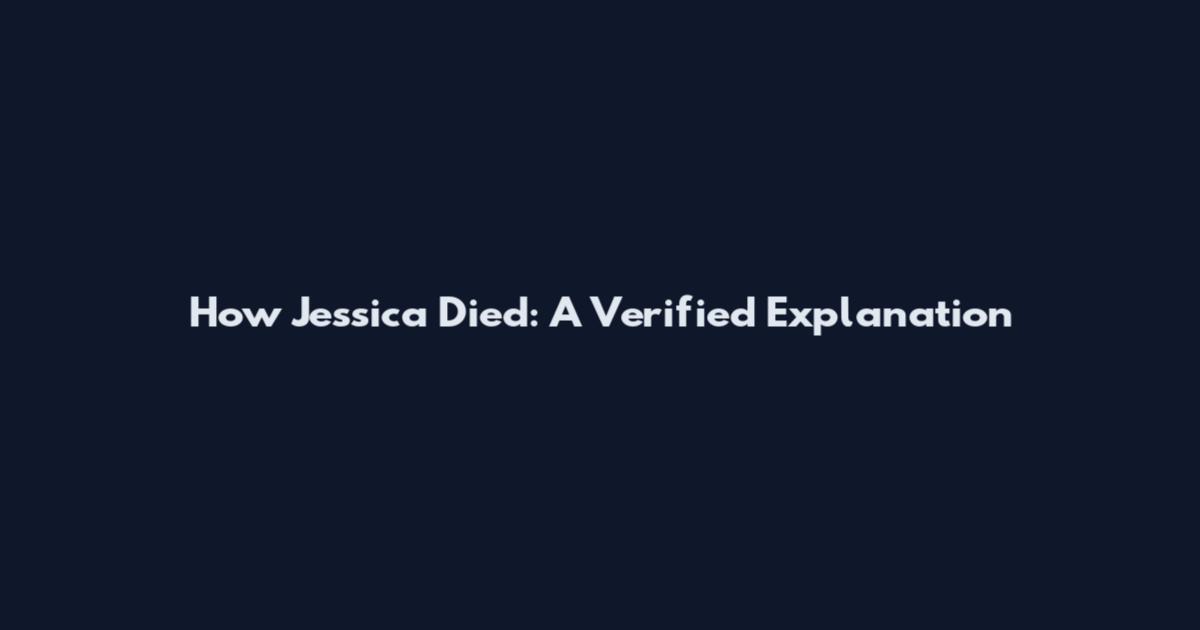 How Jessica Died: A Verified Explanation