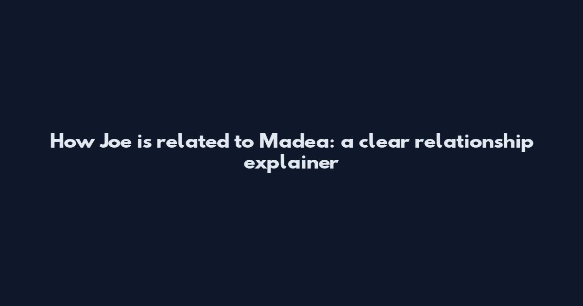 How Joe is related to Madea: a clear relationship explainer